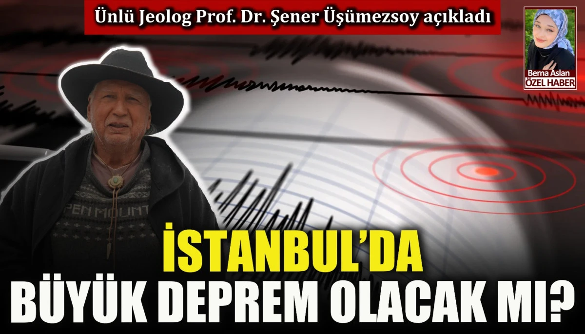 İstanbul&rsquo;da b&uuml;y&uuml;k deprem olacak mı? &Uuml;nl&uuml; Jeolog Prof. Dr. Şener &Uuml;ş&uuml;mezsoy a&ccedil;ıkladı 