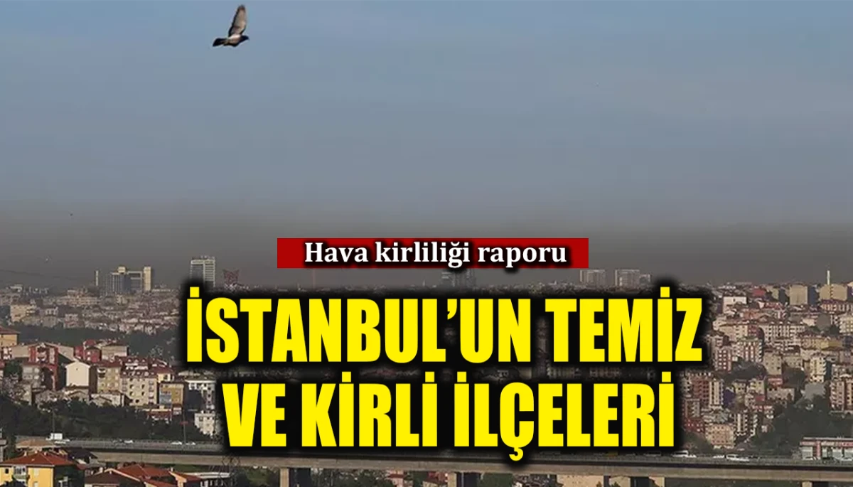 İstanbul'da hava kirliliğinin olduğu il&ccedil;eler 