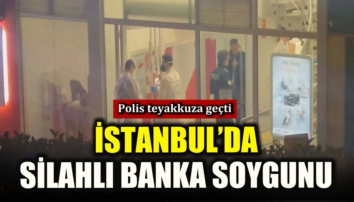 İstanbul&rsquo;da silahlı banka soygunu