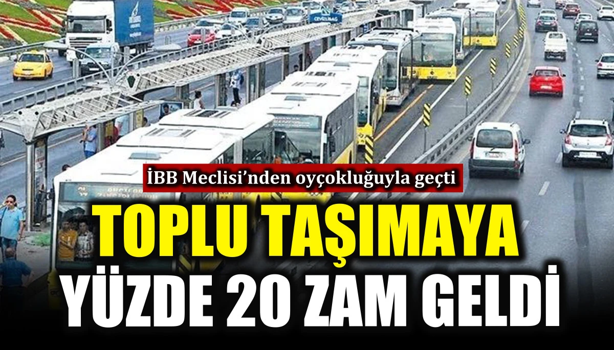 İstanbul&rsquo;da toplu taşımaya y&uuml;zde 20 zam geldi