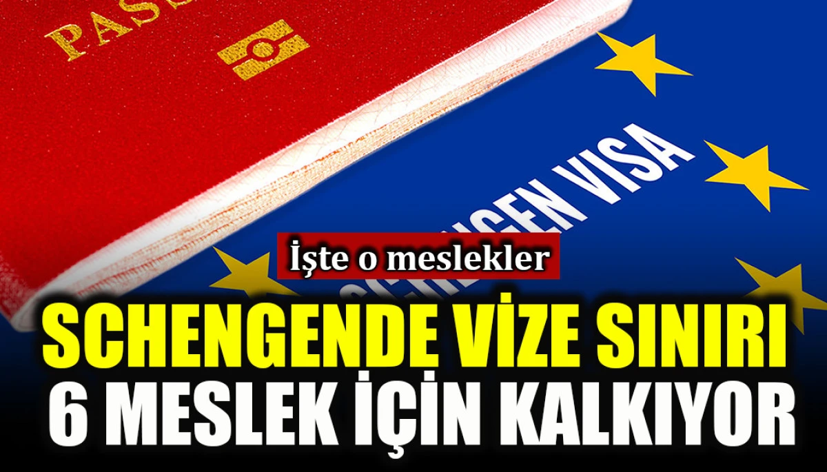 İşte o meslekler: Schengende vize sınırı 6 meslek i&ccedil;in kalkıyor!
