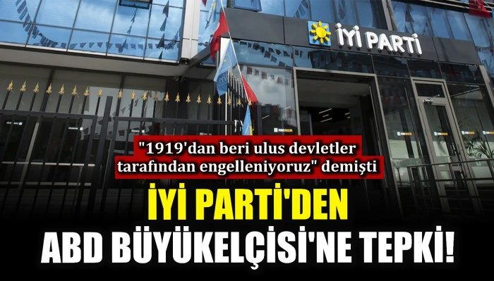 İYİ Parti'den ABD Büyükelçisi'ne sert tepki!