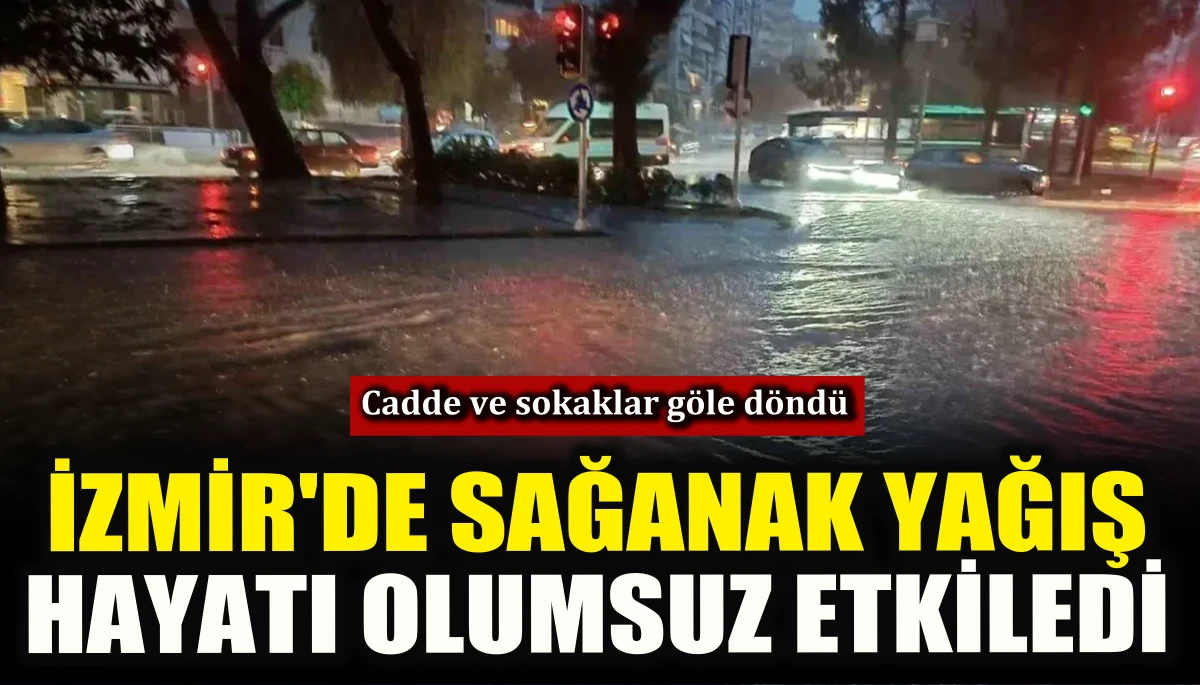 İzmir'de sağanak yağış hayatı olumsuz etkiledi