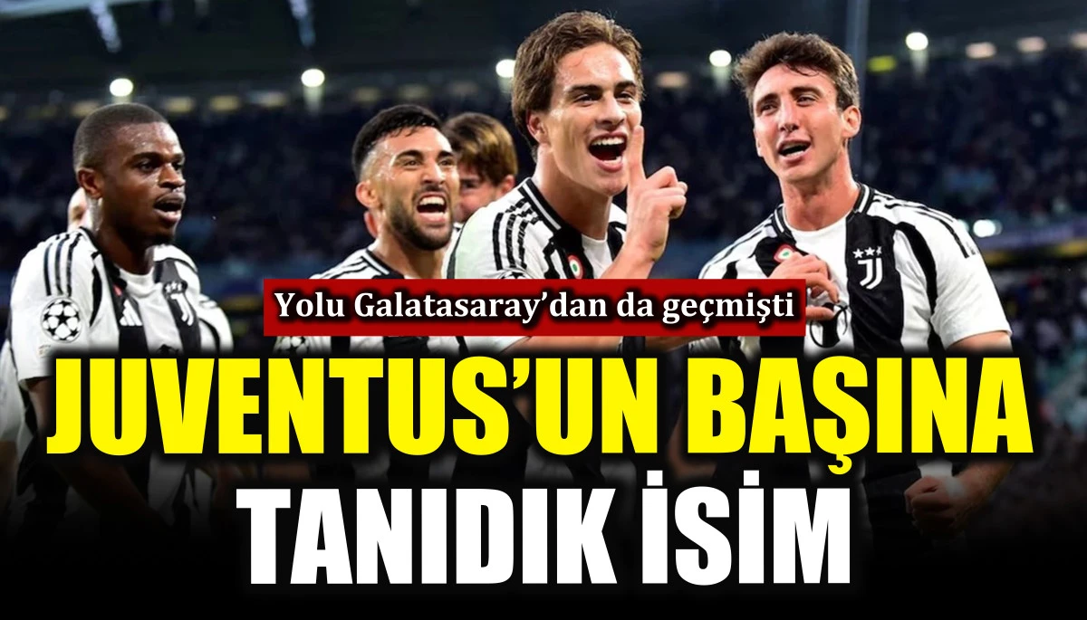 Juventus&rsquo;un başına tanıdık isim! Yolu Galatasaray&rsquo;dan da ge&ccedil;mişti