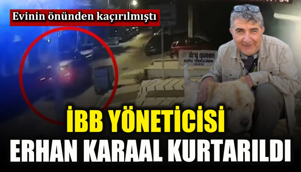 Ka&ccedil;ırılan İBB y&ouml;neticisi Erhan Karaal kurtarıldı