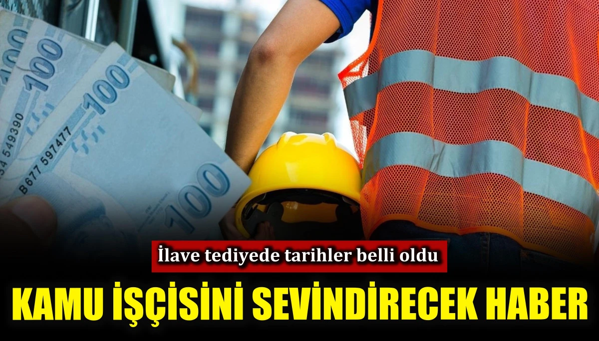 Kamu iş&ccedil;isini sevindirecek haber! İlave tediyede tarihler belli oldu