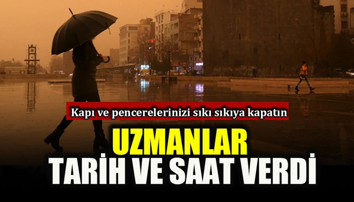 Kapı ve pencerelerinizi sıkı sıkıya kapatın: Uzmanlar tarih ve saat verdi