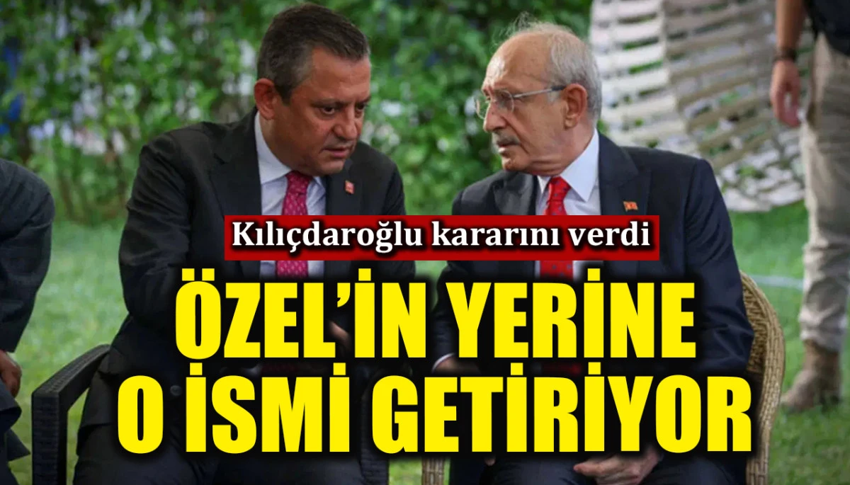 Kılı&ccedil;daroğlu'dan &ccedil;arpıcı karar: &Ouml;zg&uuml;r &Ouml;zel'in yerine o ismi getiriyor