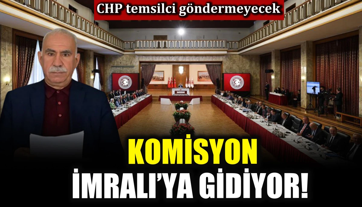 Komisyon İmralı’ya gidiyor! CHP temsilci göndermeyecek