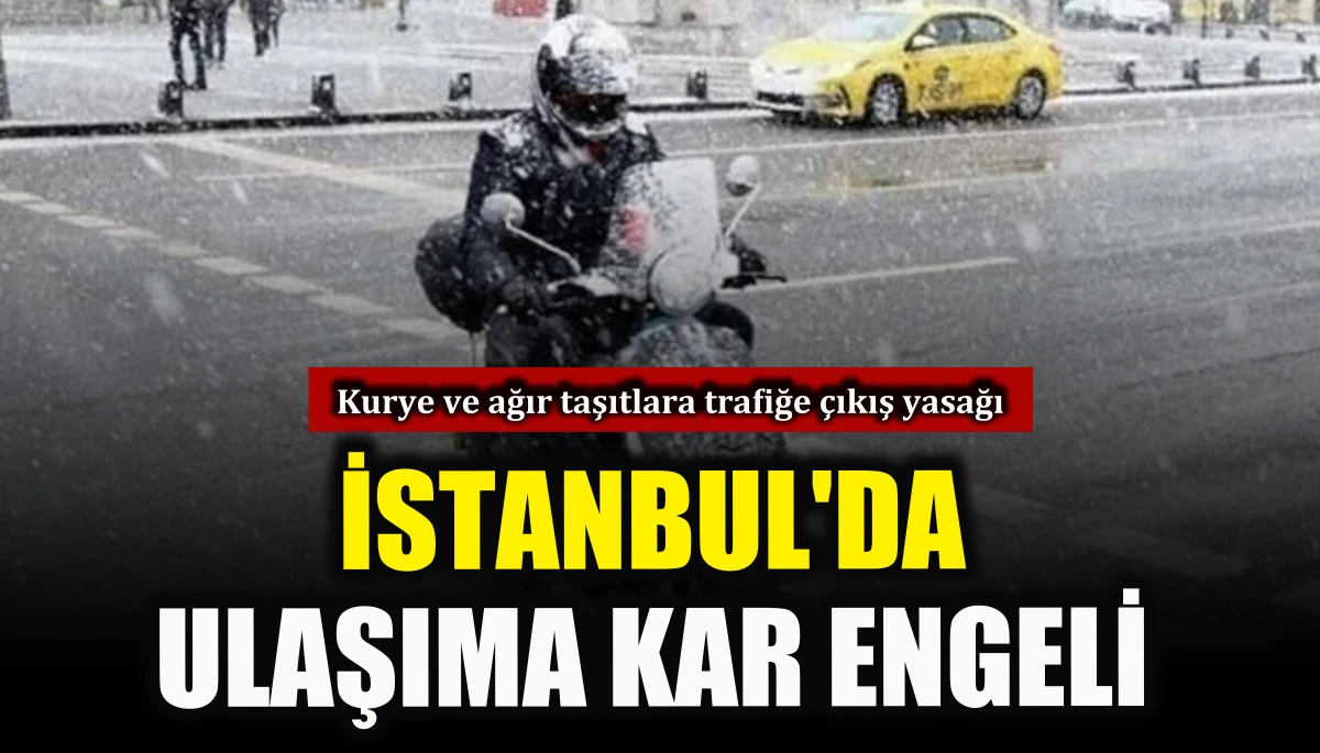 Kurye ve ağır taşıtlara trafiğe &ccedil;ıkış yasağı