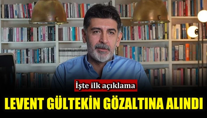 Levent G&uuml;ltekin g&ouml;zaltına alındı