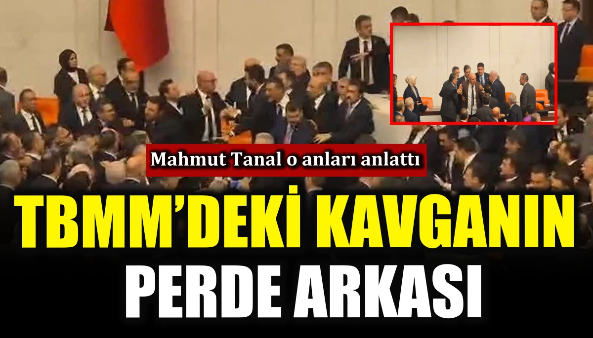 Mahmut Tanal TBMM&rsquo;deki kavganın perde arkasını anlattı