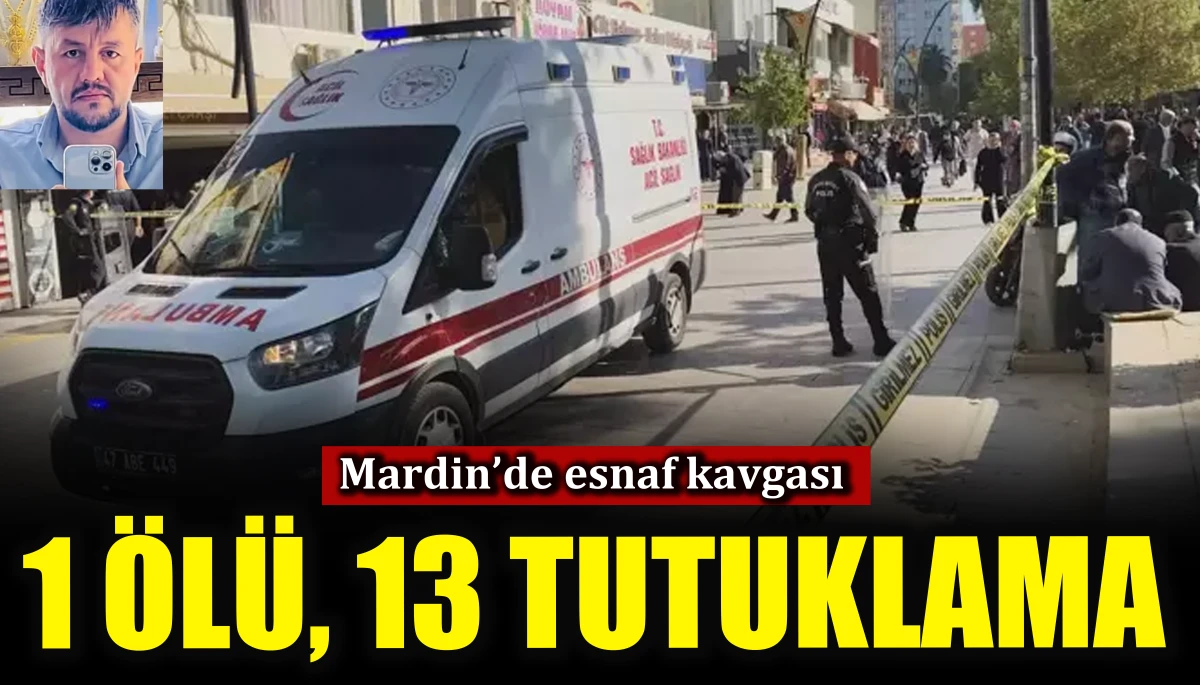 Mardin’de esnaf kavgası: 1 ölü, 13 tutuklama