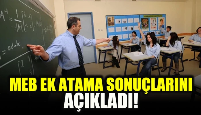 MEB ek atama sonu&ccedil;larını a&ccedil;ıkladı!
