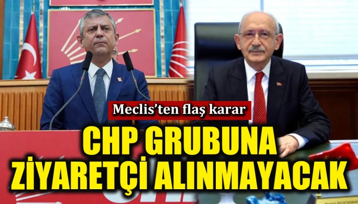 Meclis'ten flaş karar: CHP grubuna ziyaret&ccedil;i alınmayacak
