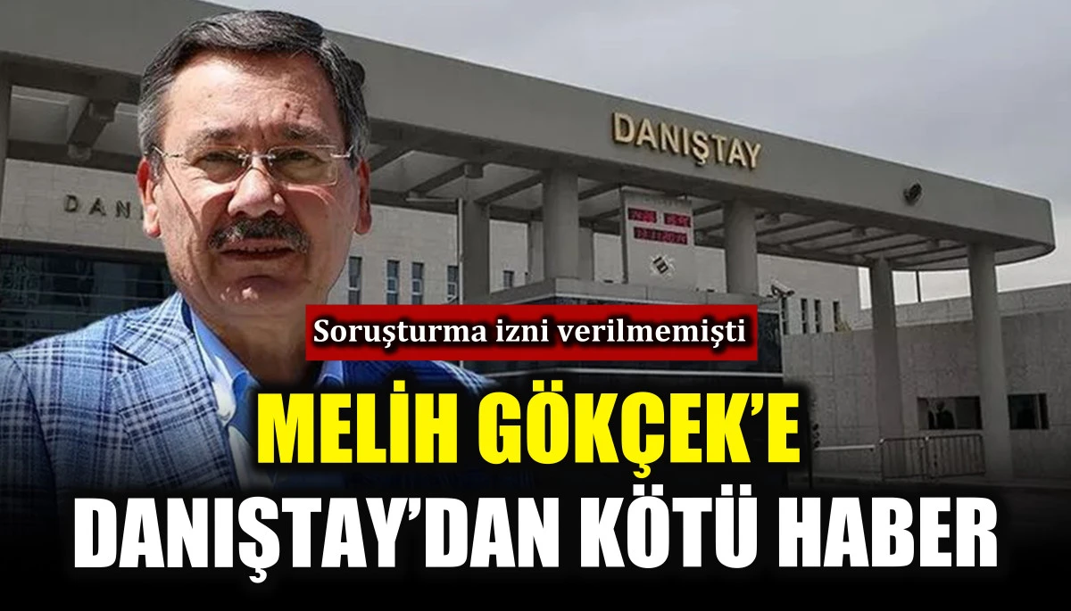 Melih G&ouml;k&ccedil;ek&rsquo;e Danıştay&rsquo;dan k&ouml;t&uuml; haber
