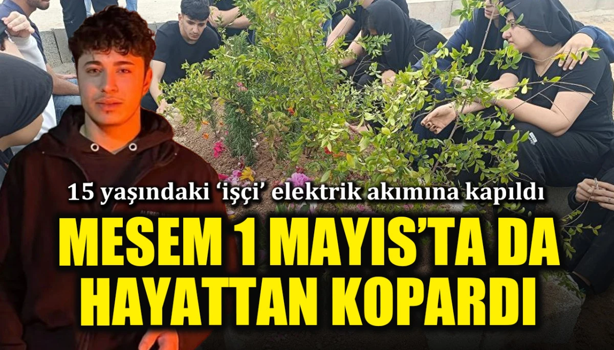 MESEM 1 Mayıs'ta da hayattan kopardı! 15 yaşındaki 'iş&ccedil;i' elektrik akımına kapıldı