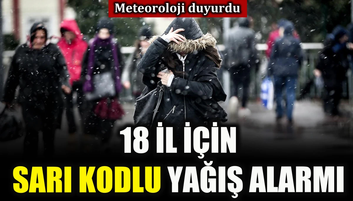 Meteoroloji duyurdu:18 il i&ccedil;in sarı kodlu yağış alarmı
