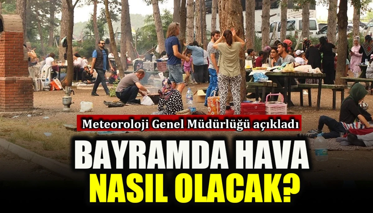 Meteoroloji Genel M&uuml;d&uuml;rl&uuml;ğ&uuml; a&ccedil;ıkladı: Bayramda hava nasıl olacak?