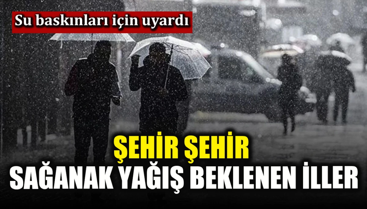 Meteoroloji&rsquo;den su baskınları uyarısı! İşte il il sağanak yağış beklenen iller...