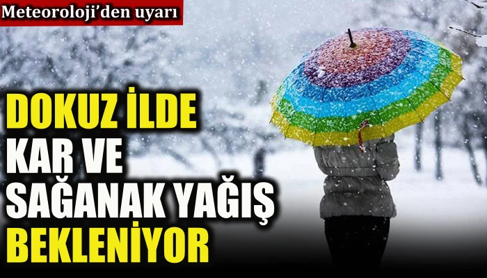 Meteoroloji'den uyarı: Dokuz ilde kar ve sağanak yağış etkili olacak