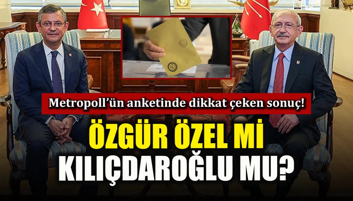 Metropoll&rsquo;&uuml;n anketinde dikkat &ccedil;eken sonu&ccedil;!  Tercih &Ouml;zg&uuml;r &Ouml;zel mi Kılı&ccedil;daroğlu mu?
