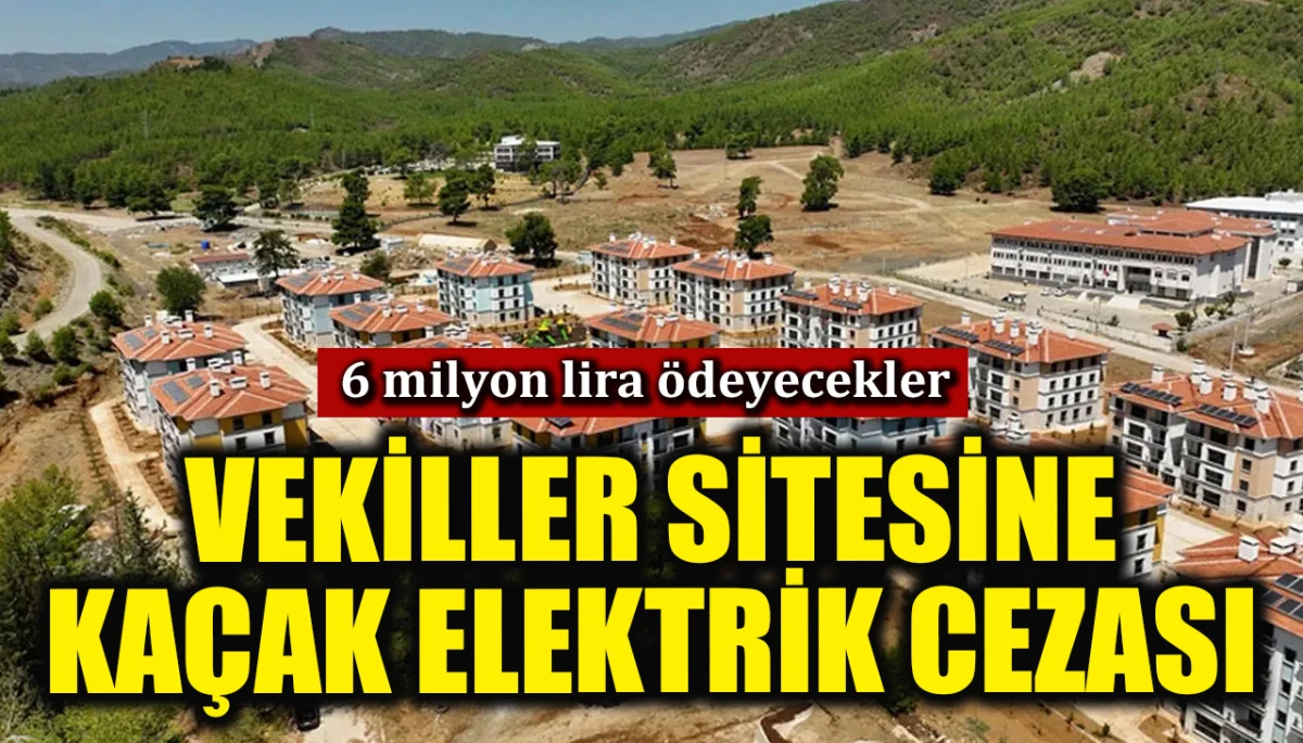 Milletvekilleri sitesine ka&ccedil;ak elektrik cezası! 6 milyon lira &ouml;deyecekler