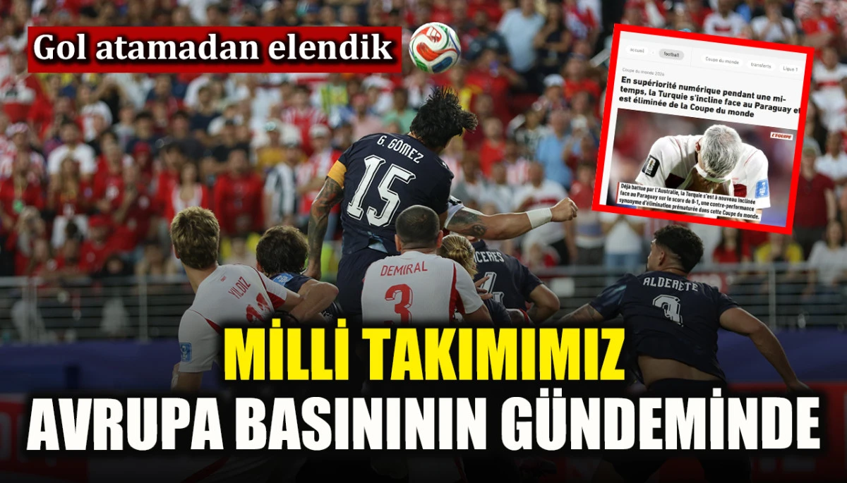 Milli Takımın D&uuml;nya Kupası&rsquo;ndan elenmesi Avrupa basınında manşet oldu