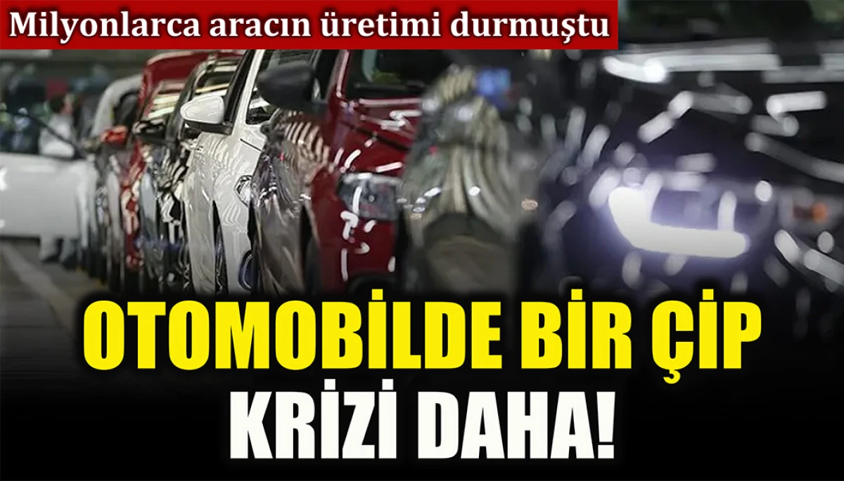 Milyonlarca aracın üretimi durmuştu: Otomobilde bir çip krizi daha