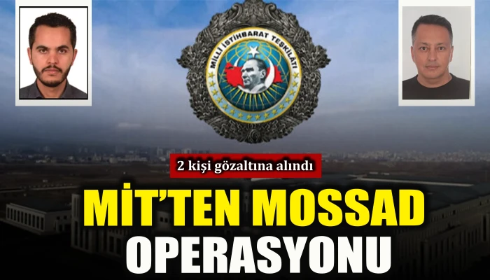 MİT'ten MOSSAD operasyonu: 2 kişi g&ouml;zaltına alındı