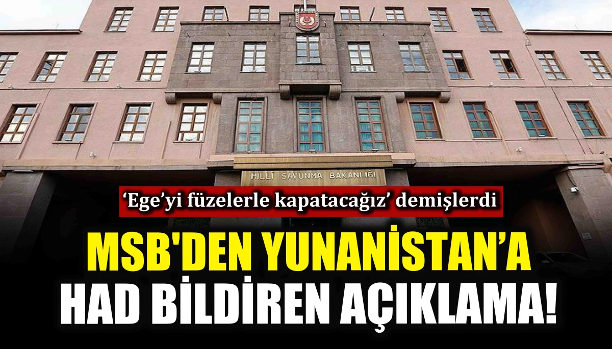 MSB'den Yunanistan’a had bildiren açıklama! ‘Ege’yi füzelerle kapatacağız’ demişlerdi