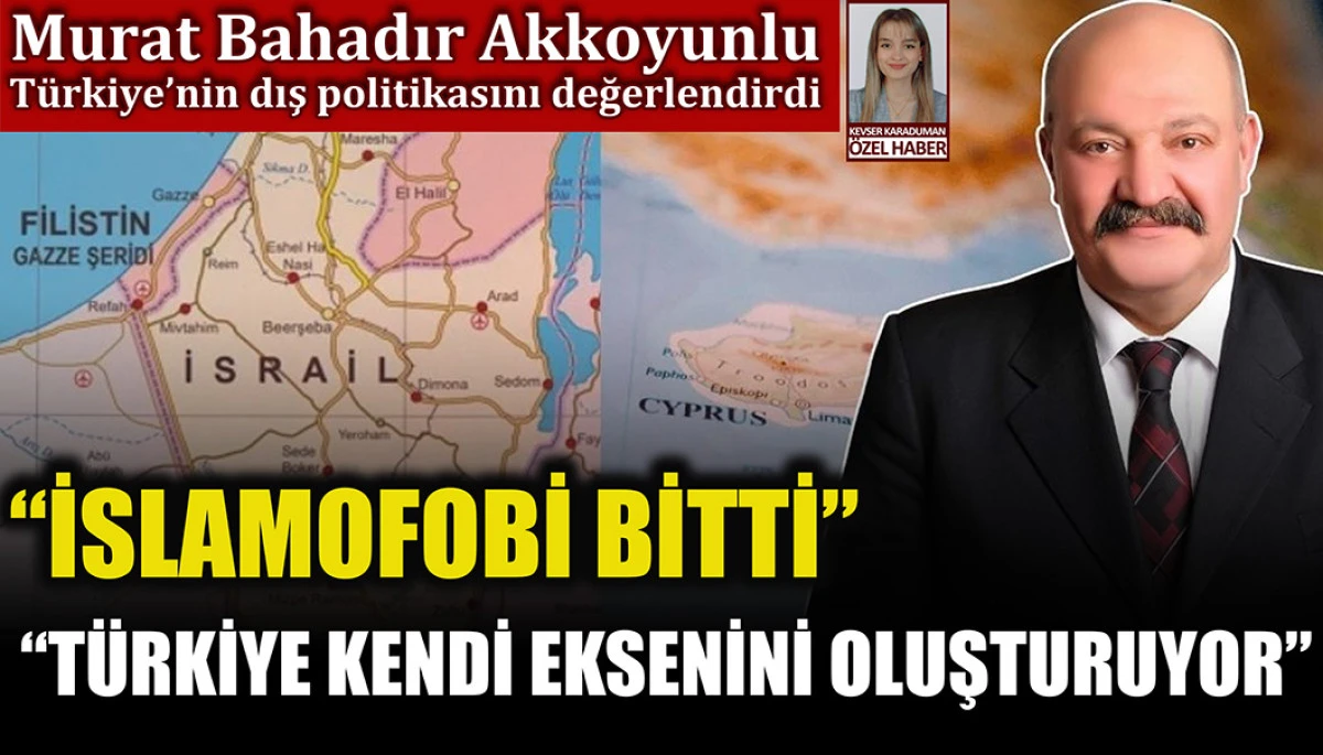 Murat Bahadır Akkoyunlu: Dünyada islamofobi diye bir şey kalmadı