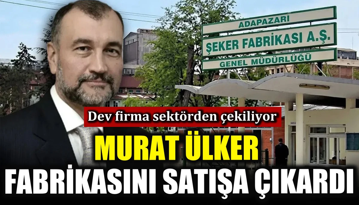 Murat &Uuml;lker fabrikasını satışa &ccedil;ıkardı
