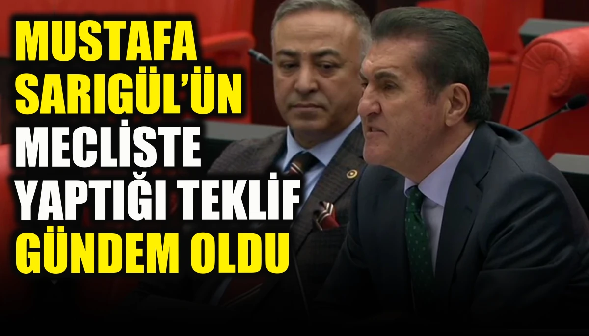 Mustafa Sarıg&uuml;l'&uuml;n mecliste yaptığı teklif g&uuml;ndem oldu