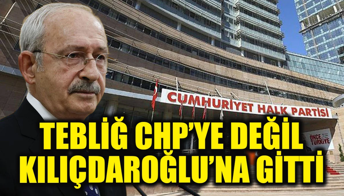'Mutlak butlan' tebliği CHP'ye değil Kılı&ccedil;daroğlu'na gitti