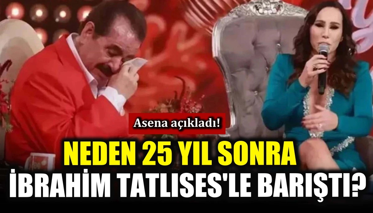 Neden 25 yıl sonra İbrahim Tatlıses'le barıştı? Asena a&ccedil;ıkladı