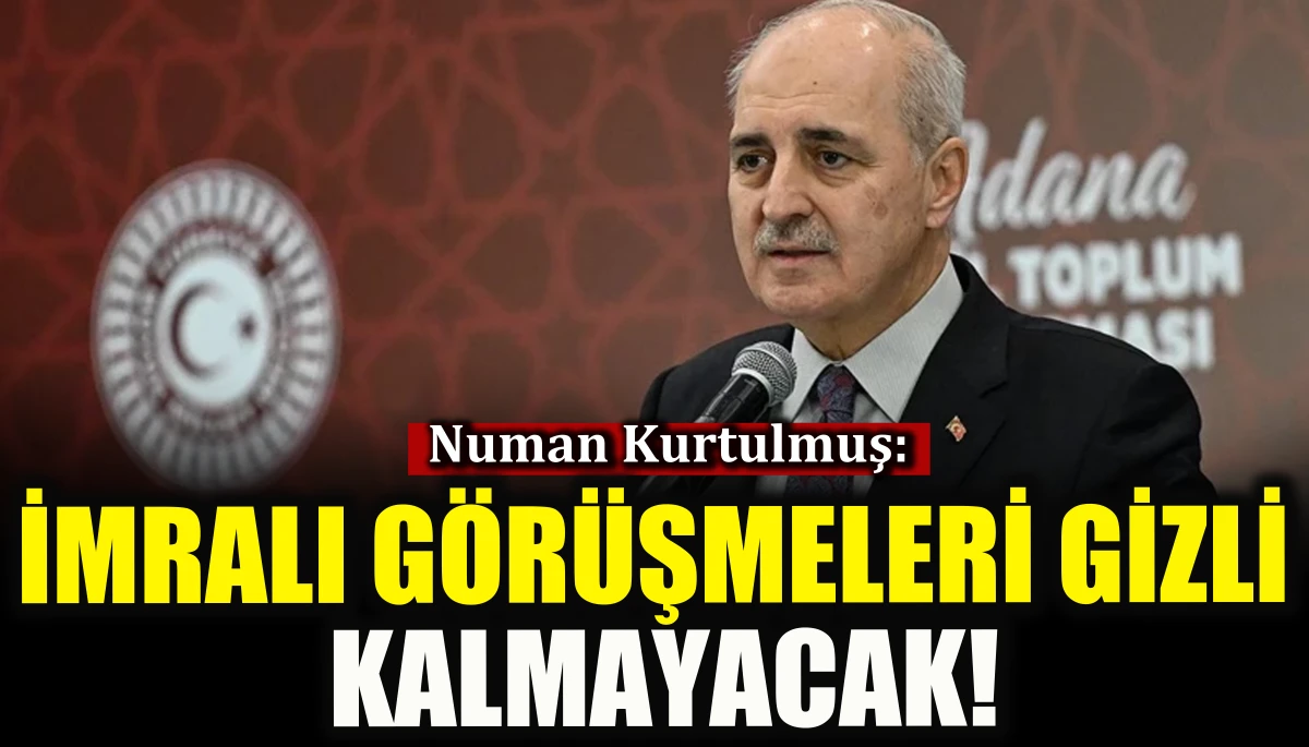 Numan Kurtulmuş: İmralı görüşmeleri gizli kalmayacak!