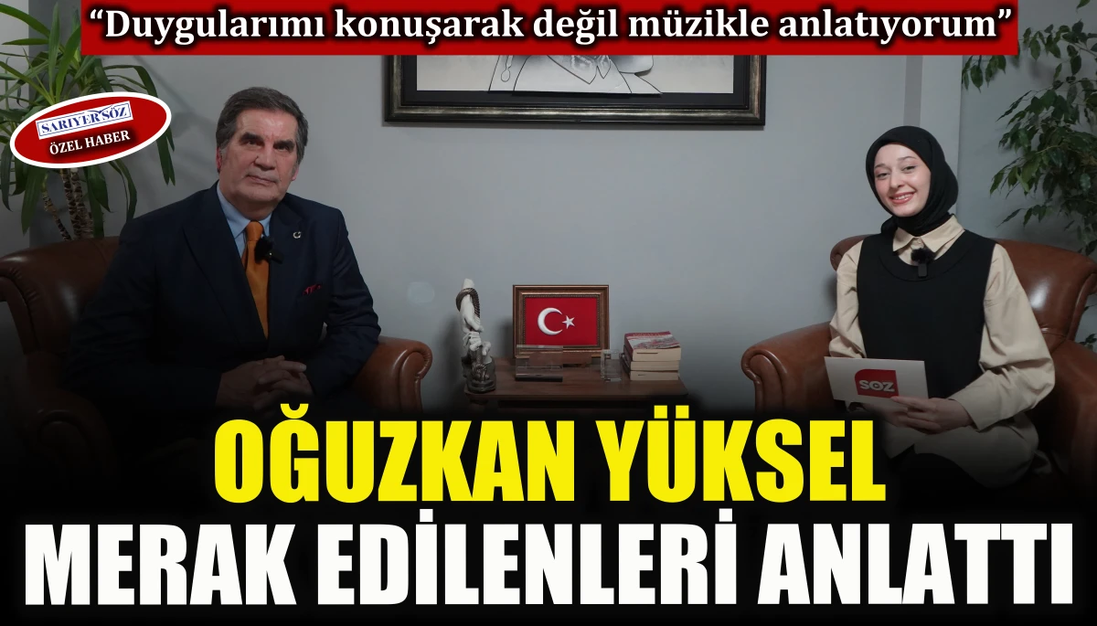 Oğuzkan Y&uuml;ksel merak edilenleri anlattı    