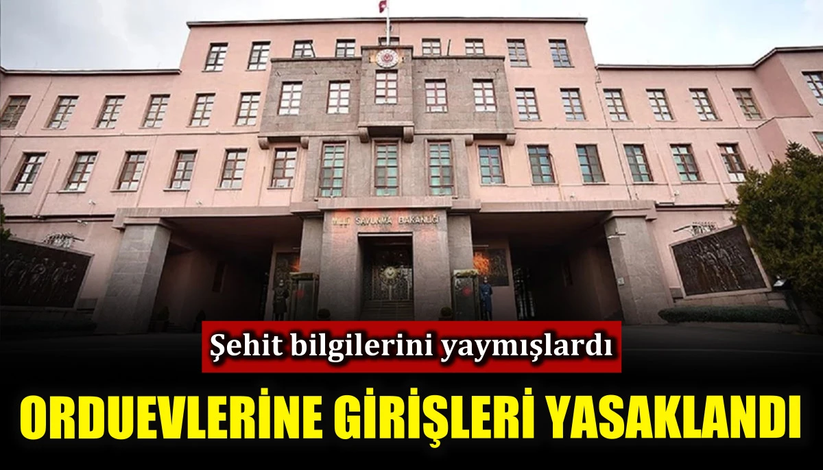 Orduevlerine girişleri yasaklandı! Şehit bilgilerini yaymışlardı