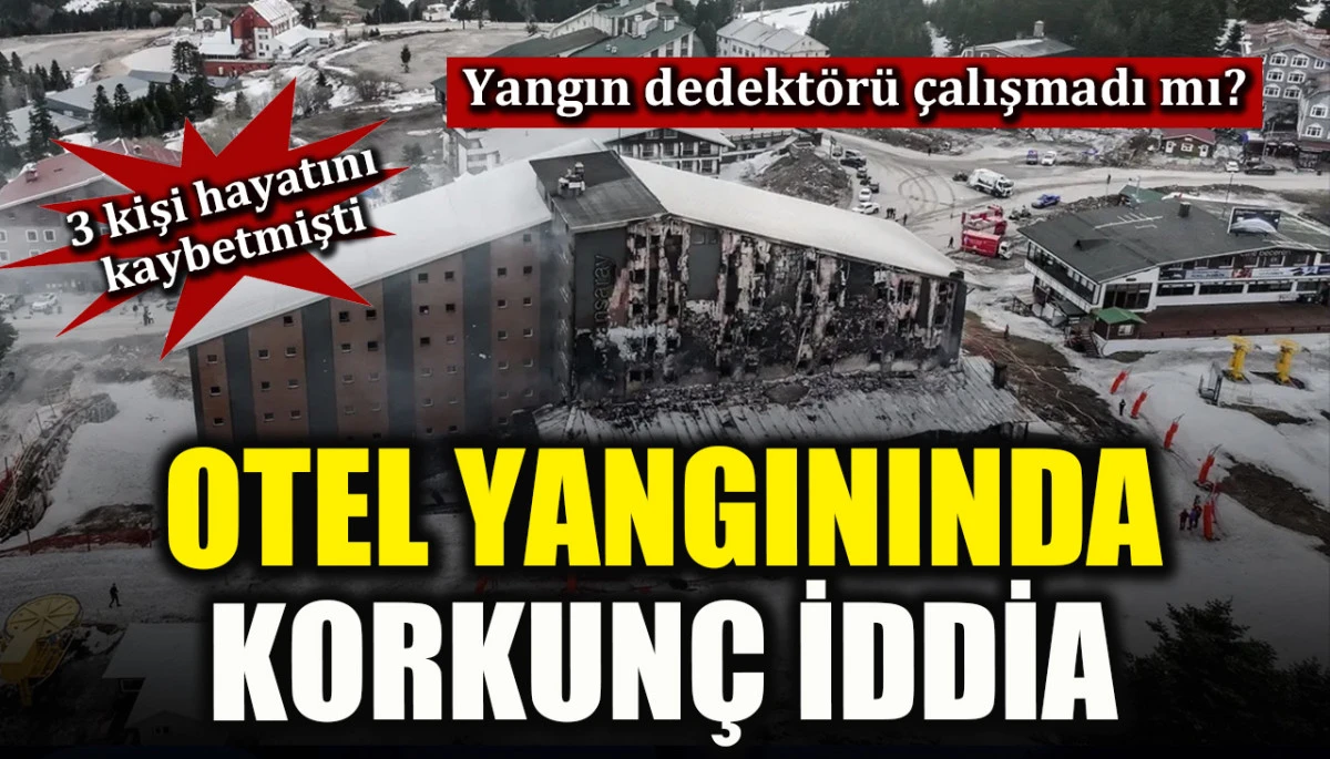 Otel yangınında korkun&ccedil; iddia: Yangın dedekt&ouml;r&uuml; &ccedil;alışmadı mı?