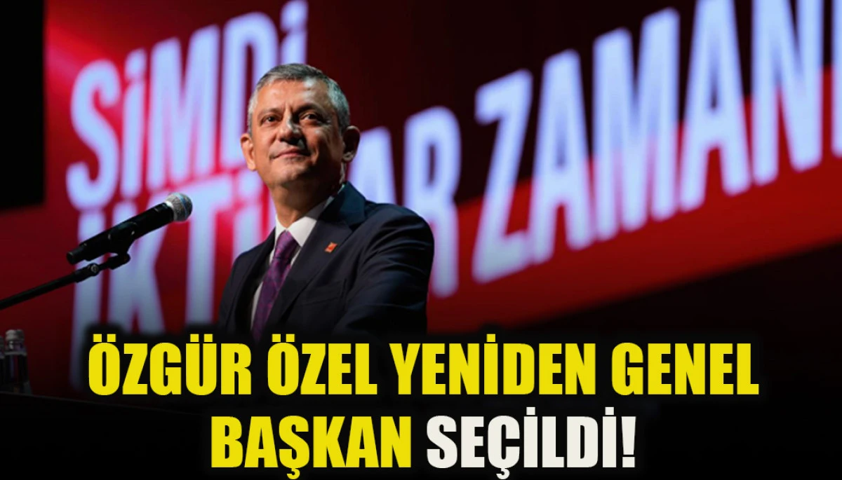 Özgür Özel yeniden CHP Genel Başkanı
