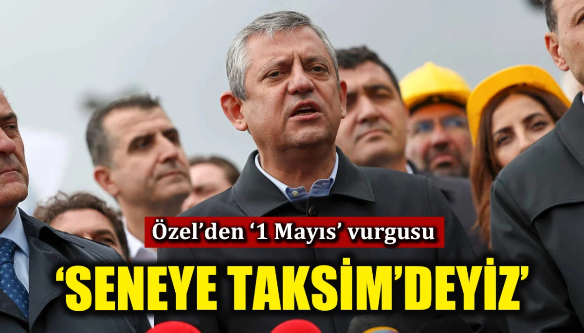 &Ouml;zg&uuml;r &Ouml;zel'den '1 Mayıs' vurgusu! 'Seneye Taksim'deyiz'