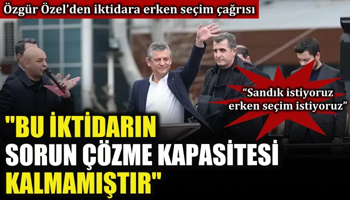 &Ouml;zg&uuml;r &Ouml;zel&rsquo;den iktidara erken se&ccedil;im &ccedil;ağrısı