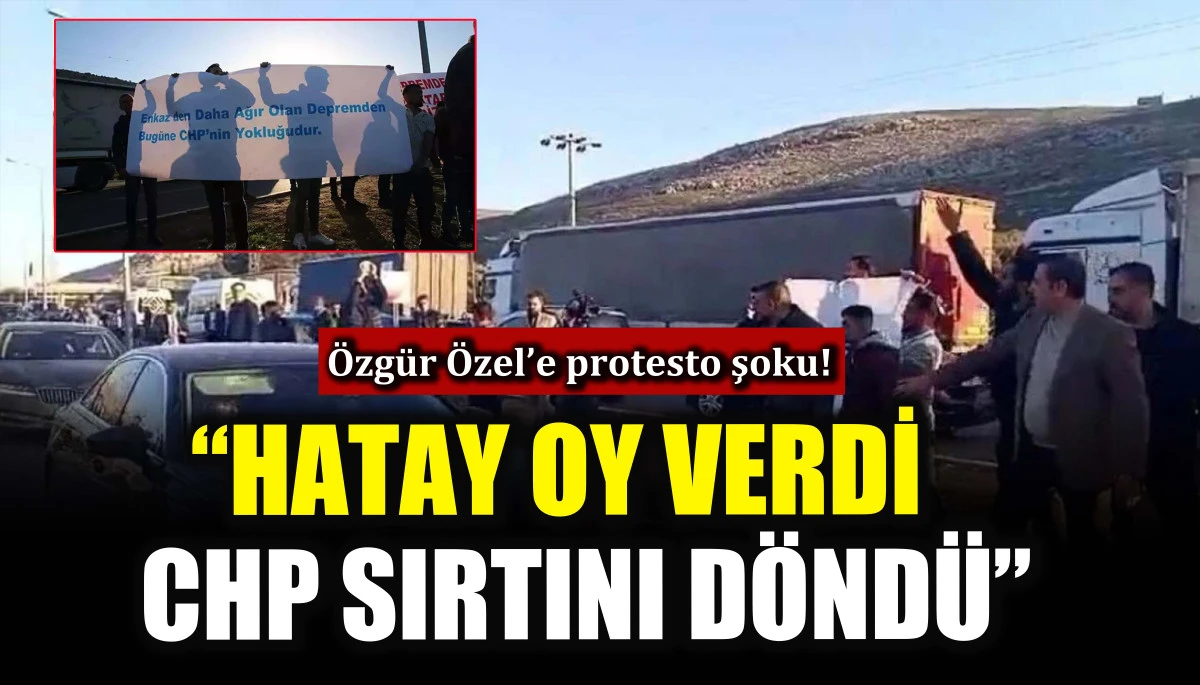 &Ouml;zg&uuml;r &Ouml;zel&rsquo;e protesto şoku! &ldquo;Hatay oy verdi CHP sırtını d&ouml;nd&uuml;&rdquo;