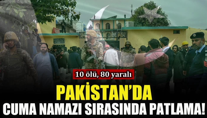 Pakistan'da cuma namazı sırasında patlama! 10 &ouml;l&uuml;, 80 yaralı 