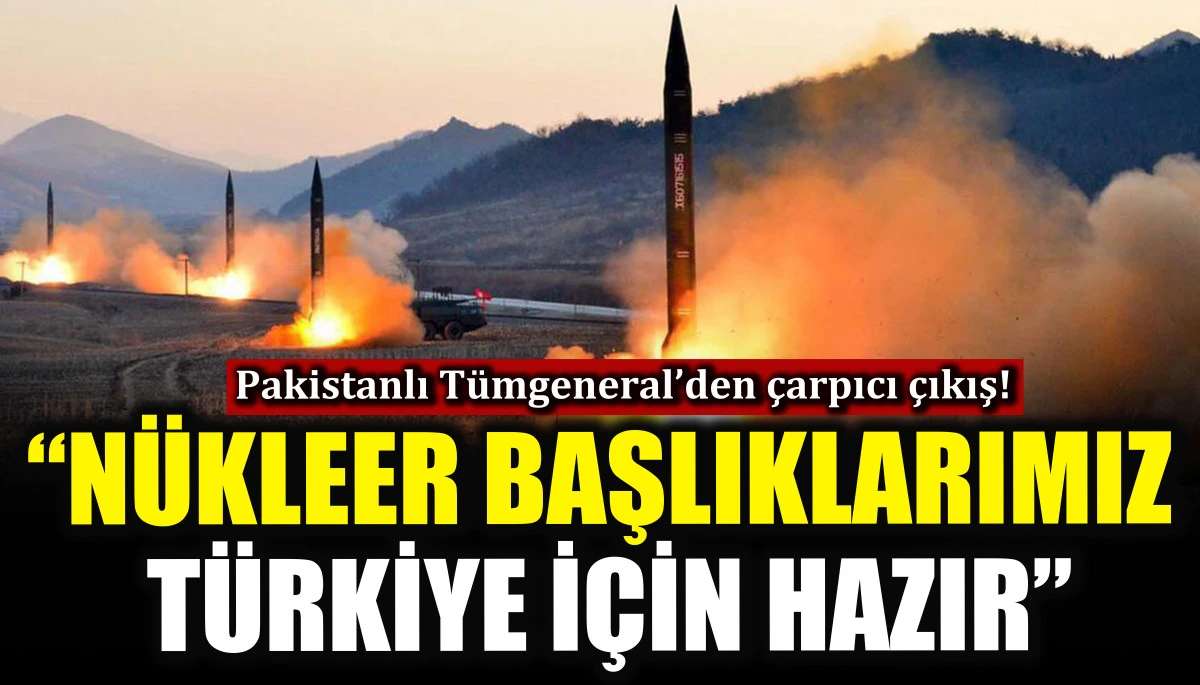 Pakistanlı T&uuml;mgeneral&rsquo;den &ccedil;arpıcı &ccedil;ıkış! &ldquo;N&uuml;kleer başlıklarımız T&uuml;rkiye i&ccedil;in hazır&rdquo;