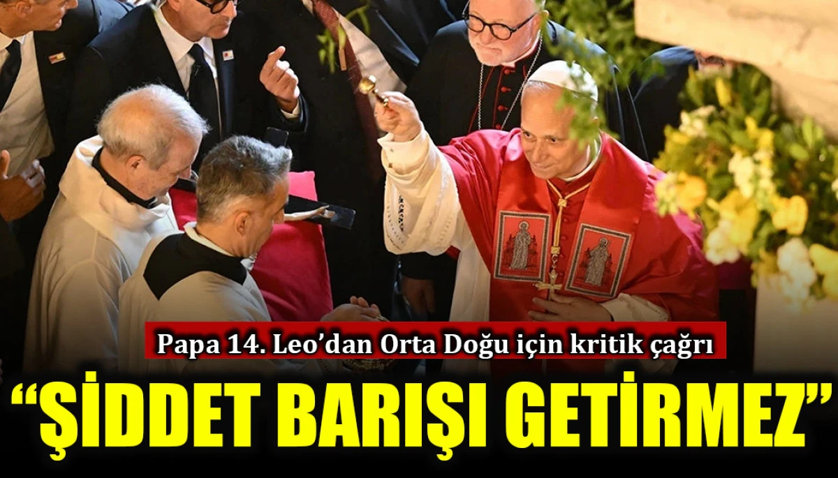 Papa 14. Leo'dan Orta Doğu i&ccedil;in kritik &ccedil;ağrı: "Şiddet barışı getirmez"