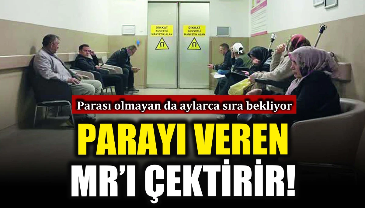 Parası olana aynı güne MR, olmayan da aylarca bekliyor