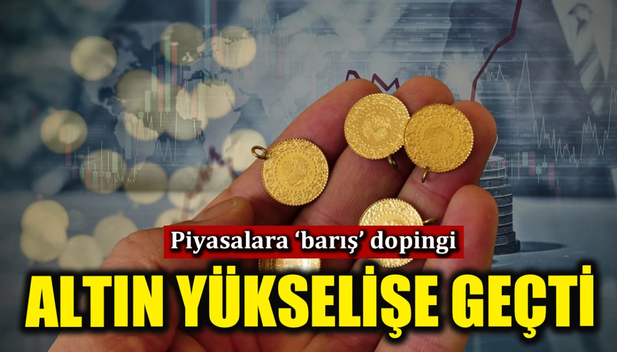 Piyasalara 'barış' dopingi: Altın fiyatları y&uuml;kselişe ge&ccedil;ti