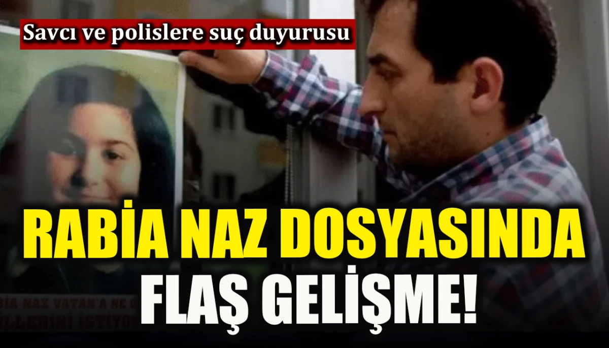 Rabia Naz&rsquo;ın babası Şaban Vatan&rsquo;dan savcı ve polisler hakkında su&ccedil; duyurusu